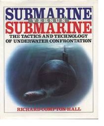 (Naval) Submarine Versus Submarine The Tactics and Technology of Underwater Confrontation