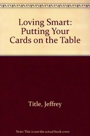 Loving Smart: Putting Your Cards on the Table