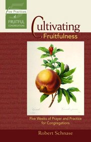 Cultivating Fruitfulness: Five Weeks of Prayer and Practice for Congregations (Five Practices of Fruitful Congregations Program Resources)