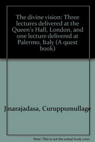 The divine vision;: Three lectures delivered at the Queen's Hall, London, and one lecture delivered at Palermo, Italy (A Quest book)