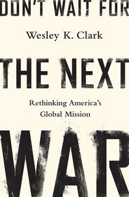 Don?t Wait for the Next War: Rethinking America?s Global Mission