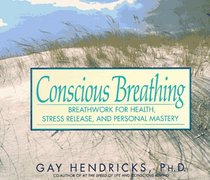 Conscious Breathing : Breathwork for Health, Stress Release, and Personal Mastery