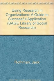 Using Research in Organizations: A Guide to Successful Application (SAGE Library of Social Research)