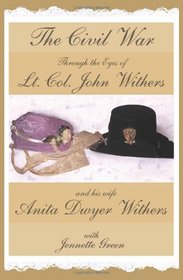 The Civil War through the Eyes of Lt Col John Withers and His Wife, Anita Dwyer Withers: (American Civil War Diaries of a Confederate Army Officer and His Wife, a Woman in Civil War History)