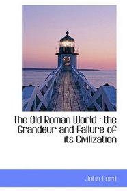 The Old Roman World: the Grandeur and Failure of its Civilization