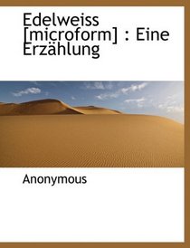 Edelweiss [microform]: Eine Erzhlung (German Edition)