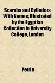 Scarabs and Cylinders With Names; Illustrated by the Egyptian Collection in University College, London