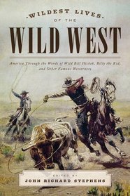 The Wildest Lives of the Wild West: America through the Words of Wild Bill Hickok, Billy the Kid, and Other Famous Westerners