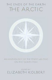 The Ends of the Earth: An Anthology of the Finest Writing on the Arctic and the Antarctic