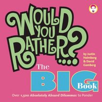 Would You Rather...? The Big Book: Over 1,500 Absolutely Absurd Dilemmas to Ponder