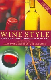 Wine Style: Earthy Whites to Powerful Reds: Using Your Senses to Explore and Enjoy Wine