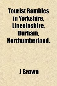 Tourist Rambles in Yorkshire, Lincolnshire, Durham, Northumberland,