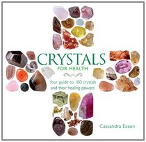 Crystals for Health: Your Guide to 100 Crystals and Their Healing Powers