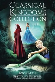The Classical Kingdoms Collection - Book Set 2: Retellings of Little Red Riding Hood, The Little Mermaid, & Cinderella (The Classical Kingdoms Collection Series) (Volume 2)