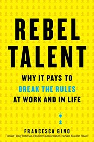 Rebel Talent: Why It Pays to Break the Rules at Work and in Life