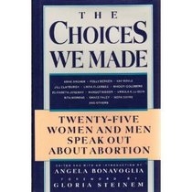 The Choices We Made : Twenty-Five Women and Men Speak Out About Abortion