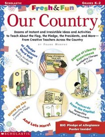 Fresh & Fun: Our Country: Dozens of Instant amd Irresistible Ideas and Activites to Teach About the Flag, the Pledge, the Presidents, and More - From Creative Teachers Across the Country