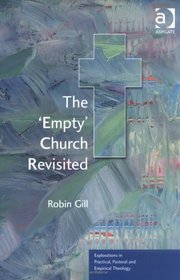 The 'Empty' Church Revisited (Explorations in Practical, Pastoral, and Empirical Theology) (Explorations in Practical, Pastoral, and Empirical Theology) ... Practical, Pastoral, and Empirical Theology)