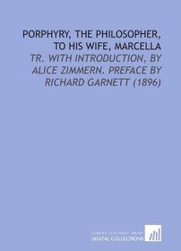 Porphyry, the Philosopher, to His Wife, Marcella: Tr. With Introduction, by Alice Zimmern. Preface by Richard Garnett (1896)