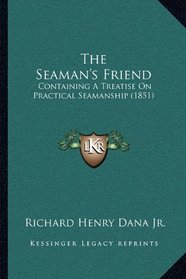 The Seaman's Friend: Containing A Treatise On Practical Seamanship (1851)