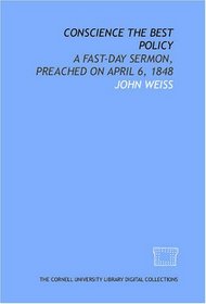 Conscience the best policy: a fast-day sermon, preached on April 6, 1848