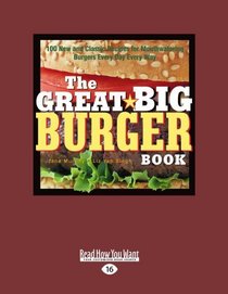 The Great Big Burger Book (EasyRead Large Edition): 100 New and Classic Recipes for Mouth Watering Burgers Every Day Every Way