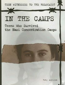 In the Camps: Teens Who Survived the Nazi Concentration Camps (Teen Witnesses to the Holocaust)