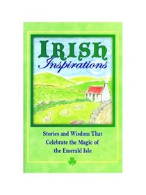 Irish Inspirations: Stories and Wisdom That Celebrate the Magic of the Emerald Isle