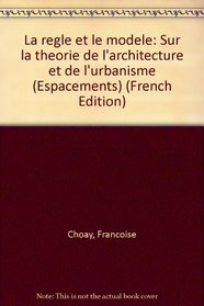 La regle et le modele: Sur la theorie de l'architecture et de l'urbanisme (Espacements) (French Edition)