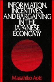 Information, Incentives and Bargaining in the Japanese Economy : A Microtheory of the Japanese Economy