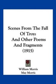 Scenes From The Fall Of Troy: And Other Poems And Fragments (1915)