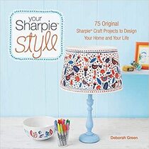 Your Sharpie Style: 75 Original Sharpie Craft Projects to Design Your Home and Your Life