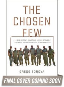 The Chosen Few: One US Army Company's Heroic Struggle to Survive in the Mountains of Afghanistan