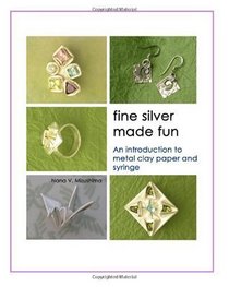 Fine Silver Made Fun: An introduction to metal clay paper and syringe (Volume 2)