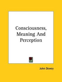 Consciousness, Meaning and Perception