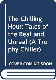 The Chilling Hour: Tales of the Real and Unreal (A Trophy Chiller)