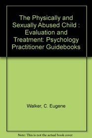 The Physically and Sexually Abused Child: Evaluation and Treatment (Psychology Practitioner Guidebooks)