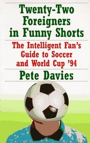 Twenty-Two Foreigners in Funny Shorts: : The Intelligent Fan's Guide to Soccer and World Cup '94