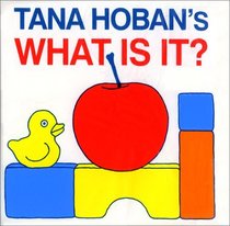 Tana Hoban's What Is It? (Bath Book)