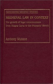 Medieval Law in Context: The Growth of Legal Consciousness from Magna Carta to The Peasants' Revolt (Manchester Medieval Studies)