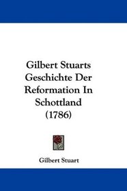Gilbert Stuarts Geschichte Der Reformation In Schottland (1786) (German Edition)