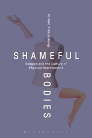 Shameful Bodies: Religion and the Culture of Physical Improvement