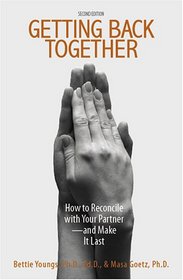 Getting Back Together: How To Reconcile With Your Partner - And Make It Last
