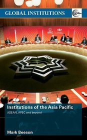 Institutions of the Asia-Pacific: ASEAN, APEC and beyond (Global Institutions)