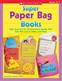 Super Paper Bag Books: Easy How-to's for 10 Interactive Books that Kids will Love to Make and Read