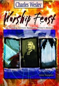 Worship Feast: 12 Services Based on Wesley's Hymns