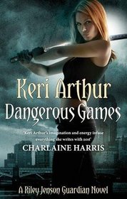 Dangerous Games. Keri Arthur (Riley Jenson Guardian Series)