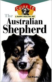 The Australian Shepherd : An Owner's Guide toa Happy Healthy Pet  (Happy Healthy Pet)