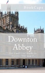 Downton Abbey: The Unofficial Guide to Seasons One and Two