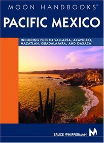 Moon Handbooks Pacific Mexico: Including Acapulco, Puerta Vallarta, Oaxaca, Guadalajara, and Mazatlan